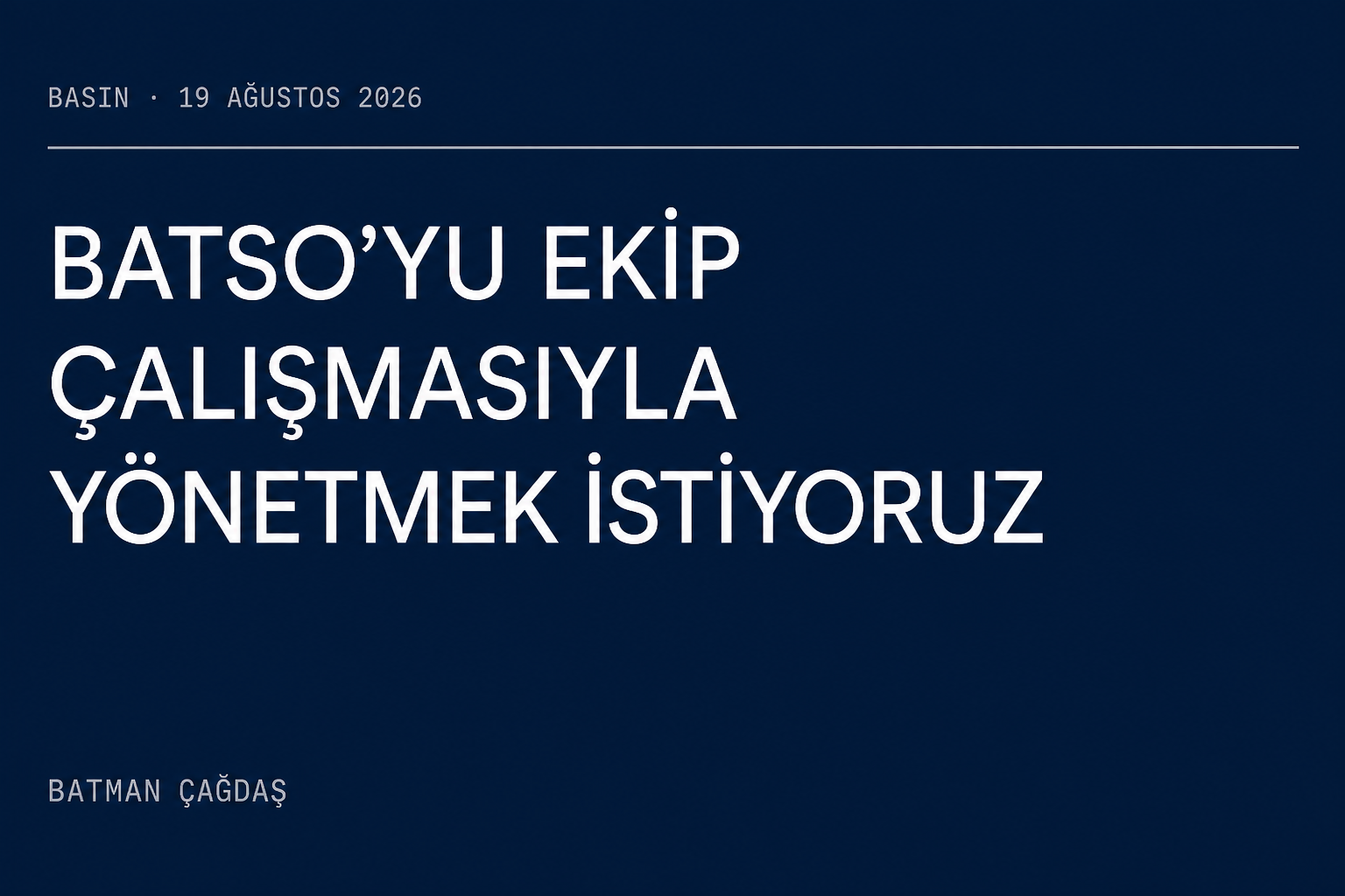 BATSO’yu ekip çalışmasıyla yönetmek istiyoruz