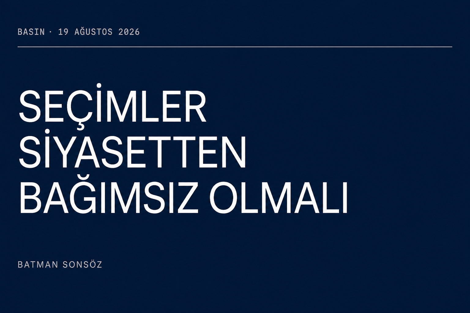 Seçimleri siyasetten bağımsız olmalı